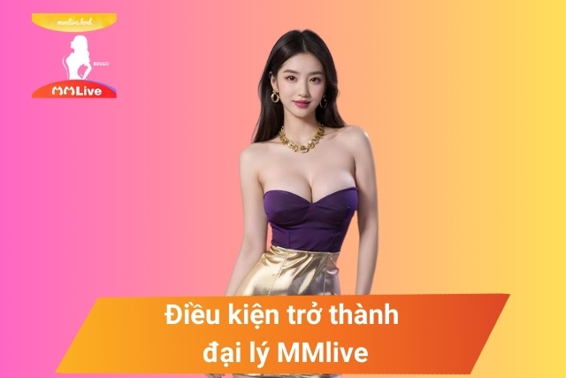 Điều kiện vô cùng đơn giản để trở thành đại lý của MMlive