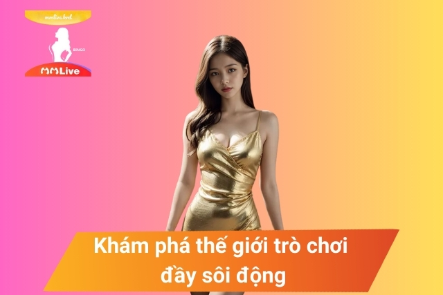 Đăng ký đăng nhập MMLive ngay để Khám phá thế giới trò chơi đầy sôi động