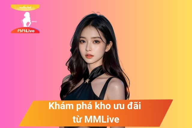 Lợi ích khi khám phá kho ưu đãi từ MMLive