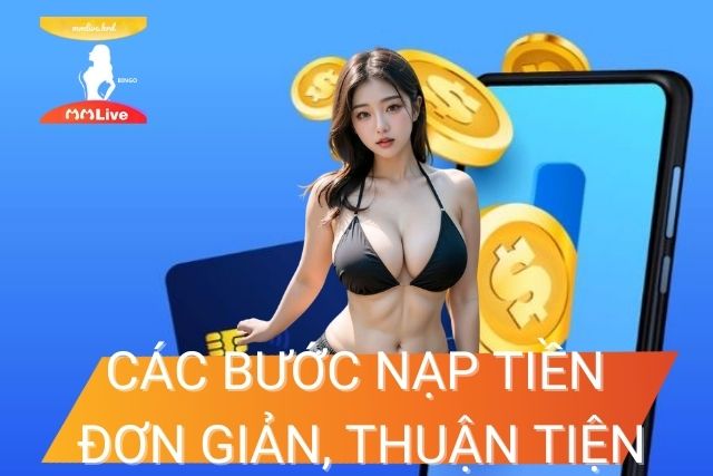 Các bước nạp tiền đơn giản, nhanh chóng