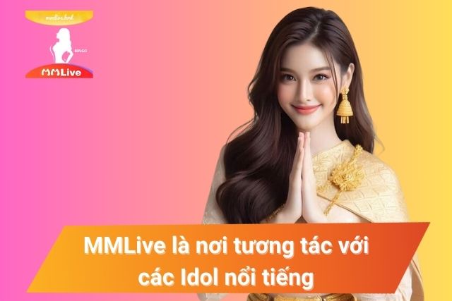 Thỏa sức tương tác với các Idol nổi tiếng tại MMLive 